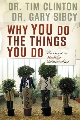 The Why You Do the Things You Do: The Secret to Healthy Relationships by Clinton, Tim