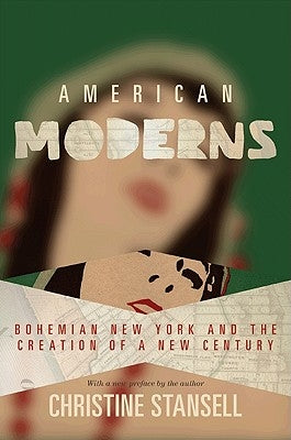 American Moderns: Bohemian New York and the Creation of a New Century by Stansell, Christine