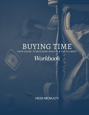 Buying Time Workbook: Your Guide to Building Wealth & Fulfillment by McNulty, Heidi