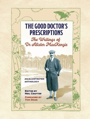 The Good Doctor's Prescriptions: The Writings of Dr Alister MacKenzie by Crafter, Neil