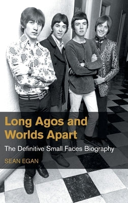 Long Agos and Worlds Apart: The Definitive Small Faces Biography by Egan, Sean