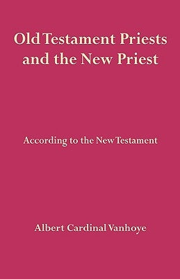 Old Testament Priests and the New Priest by Vanhoye, Albert Cardinal