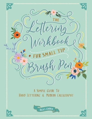 The Lettering Workbook for Small Tip Brush Pen: A Simple Guide to Hand Lettering and Modern Calligraphy by Garden, Ricca's