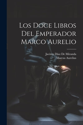 Los Doce Libros Del Emperador Marco Aurelio by Aurelius, Marcus