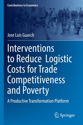 Interventions to Reduce Logistic Costs for Trade Competitiveness and Poverty: A Productive Transformation Platform by Guasch, Jose Luis