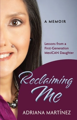 Reclaiming Me: Lessons from a First-Generation Mexican Daughter by Mart?nez, Adriana