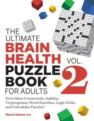 The Ultimate Brain Health Puzzle Book for Adults, Vol. 2: Even More Crosswords, Sudoku, Cryptograms, Word Searches, Logic Grids, and Calcudoku Puzzles by Danesi, Marcel