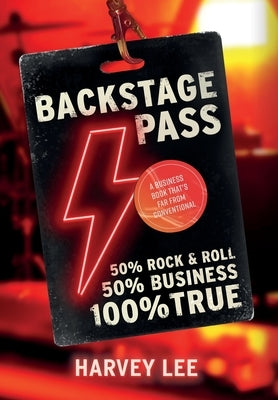 Backstage Pass: A Business Book That's Far From Conventional by Lee, Harvey