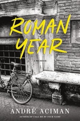 Roman Year: A Memoir by Aciman, Andr&#233;