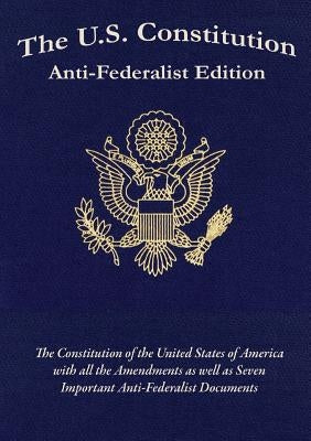 The U.S. Constitution: Anti-Federalist Edition by Adams, Samuel