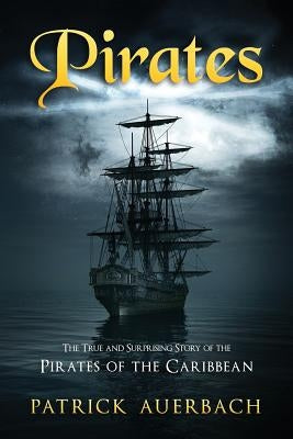 Pirates: The True and Surprising Story of the Pirates of the Caribbean by Auerbach, Patrick