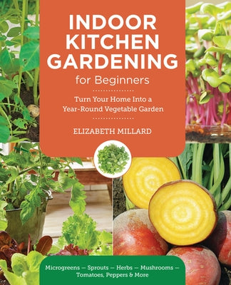 Indoor Kitchen Gardening for Beginners: Turn Your Home Into a Year-Round Vegetable Garden - Microgreens - Sprouts - Herbs - Potatoes - Tomatoes - Pepp by Millard, Elizabeth