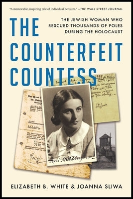 The Counterfeit Countess: The Jewish Woman Who Rescued Thousands of Poles During the Holocaust by White, Elizabeth B.