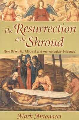 The Resurrection of the Shroud by Antonacci, Mark