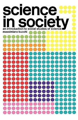 Science In Society: An Introduction to Social Studies of Science by Bucchi, Massimiano