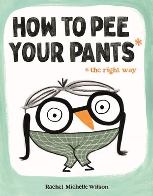 How to Pee Your Pants: The Right Way by Wilson, Rachel Michelle