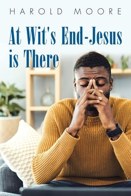 At Wit's End-Jesus Is There by Moore, Harold