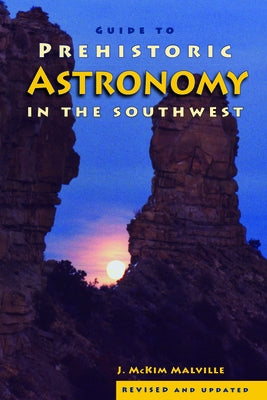 Guide to Prehistoric Astronomy in the Southwest by Malville, McKim