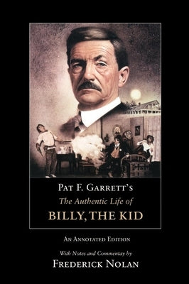 Pat F. Garrett's the Authentic Life of Billy, the Kid: An Annotated Editionvolume 3 by Garrett, Pat F.