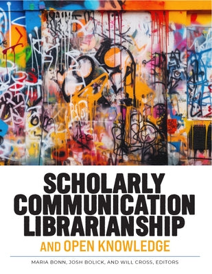 Scholarly Communication Librarianship and Open Knowledge by Bonn, Maria