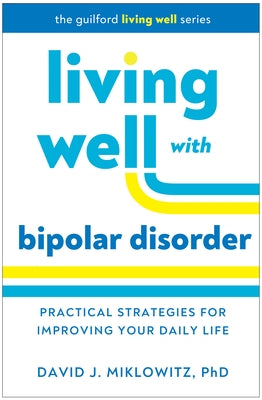 Living Well with Bipolar Disorder: Practical Strategies for Improving Your Daily Life by Miklowitz, David J.