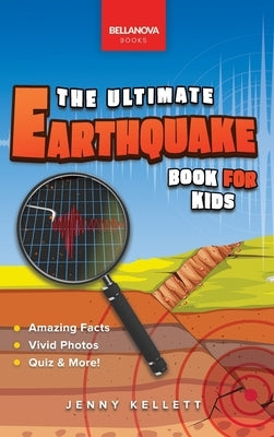 Earthquakes The Ultimate Earthquake Book for Kids: Earthquake Facts, 100+ Amazing Facts, Tectonic Plates, P & S Waves, Safety & Quiz by Kellett, Jenny