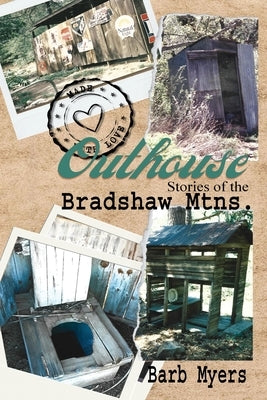 Outhouse Stories of the Bradshaw Mtns. by Myers, Barb