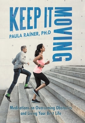 Keep It Moving: Meditations on Overcoming Obstacles and Living Your Best Life by Rainer Ph. D., Paula