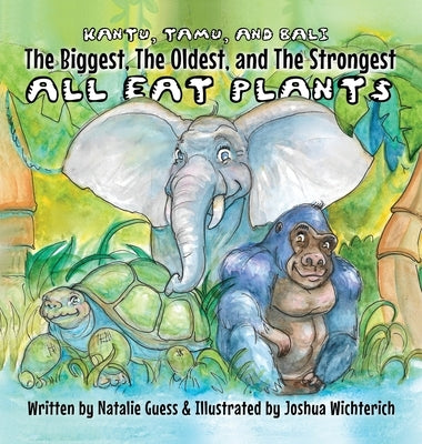 The Biggest, The Oldest, The Strongest... All Eat Plants by Guess, Natalie