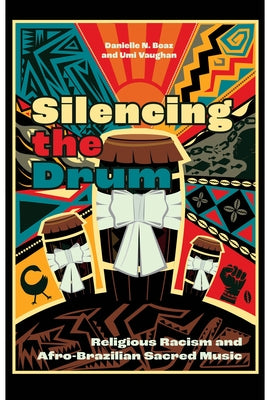 Silencing the Drum: Religious Racism and Afro-Brazilian Sacred Music by Boaz, Danielle N.