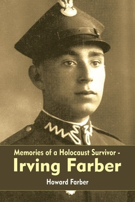 Memories of a Holocaust Survivor - Irving Farber by Farber, Howard