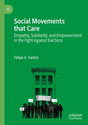 Social Movements That Care: Empathy, Solidarity, and Empowerment in the Fight Against Evictions by Santos, Felipe G.