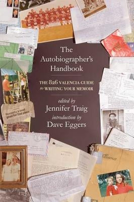 The Autobiographer's Handbook: The 826 National Guide to Writing Your Memoir by Traig, Jennifer