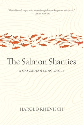 The Salmon Shanties: A Cascadian Song Cycle by Rhenisch, Harold