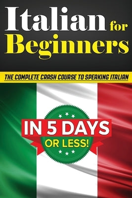 Italian for Beginners: The COMPLETE Crash Course to Speaking Basic Italian in 5 DAYS OR LESS! (Learn to Speak Italian, How to Speak Italian, How to Le by Thomas, Bruno