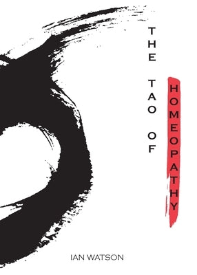 The Tao of Homeopathy by Watson, Ian