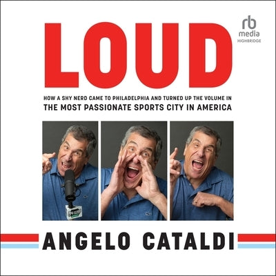Loud: How a Shy Nerd Came to Philadelphia and Turned Up the Volume in the Most Passionate Sports City in America by Cataldi, Angelo