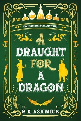 A Draught for a Dragon: Adventuring for Amateurs by Ashwick, R. K.