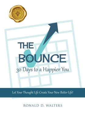 The Bounce 30 Days to a Happier You: Let Your Thought Life Create Your New Better Life! by Walters, Ronald D.