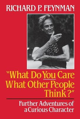 What Do You Care What Other People Think: Further Adventures of a Curious Character by Feynman, Richard Phillips