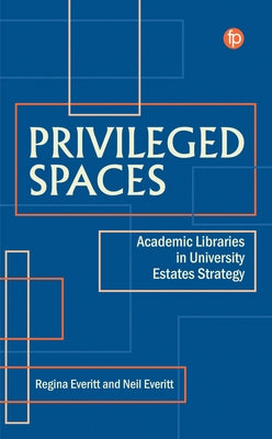 Privileged Spaces: Academic Libraries in University Estates Strategy by Everitt, Regina