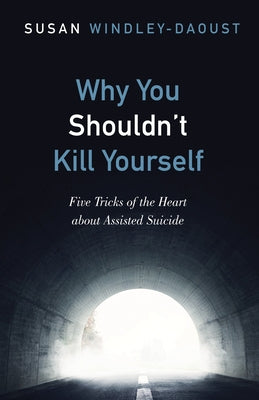 Why You Shouldn't Kill Yourself by Windley-Daoust, Susan