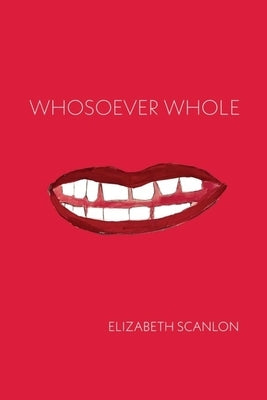 Whosoever Whole by Scanlon, Elizabeth