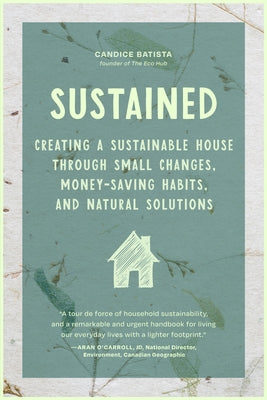 Sustained: Creating a Sustainable House Through Small Changes, Money-Saving Habits, and Natural Solutions (the Eco-Friendly Home) by Batista, Candice