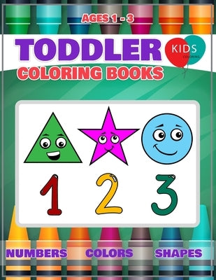 Toddler Coloring Book: Fun Learning Of First Easy Words With Numbers Colors Shapes Counting And Alphabet For Baby Activity Book For Kids Age by Megan L. Cuthbertson