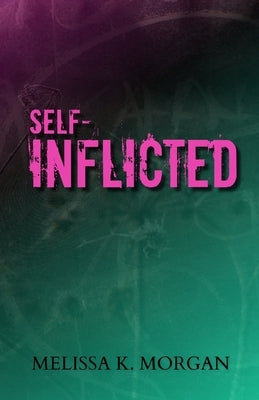 Self-Inflicted by Morgan, Melissa K.