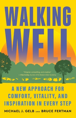 Walking Well: A New Approach for Comfort, Vitality, and Inspiration in Every Step by Gelb, Michael J.