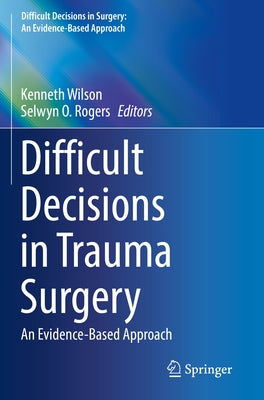 Difficult Decisions in Trauma Surgery: An Evidence-Based Approach by Wilson, Kenneth