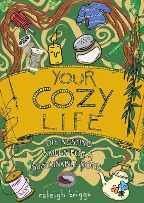 Your Cozy Life: DIY Nesting Skills for a Sustainable Home by Briggs, Raleigh