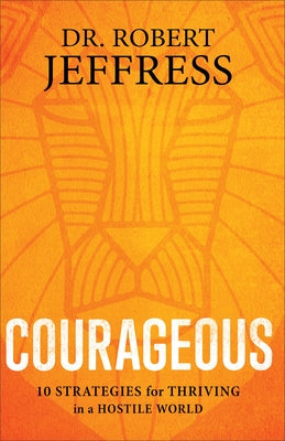 Courageous: 10 Strategies for Thriving in a Hostile World by Jeffress, Robert